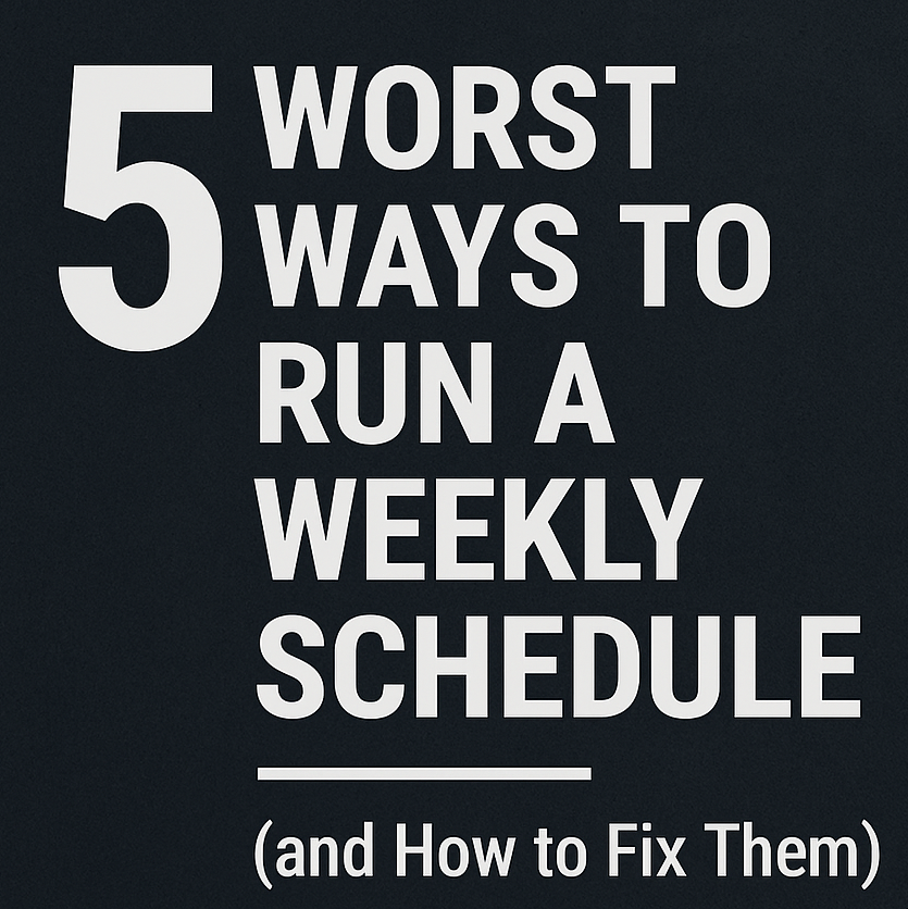 5 worst ways to run a weekly schedule