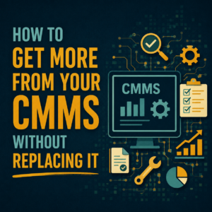 How to Get More From Your CMMS Without Replacing It